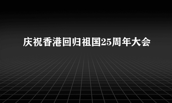 庆祝香港回归祖国25周年大会