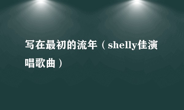 写在最初的流年（shelly佳演唱歌曲）