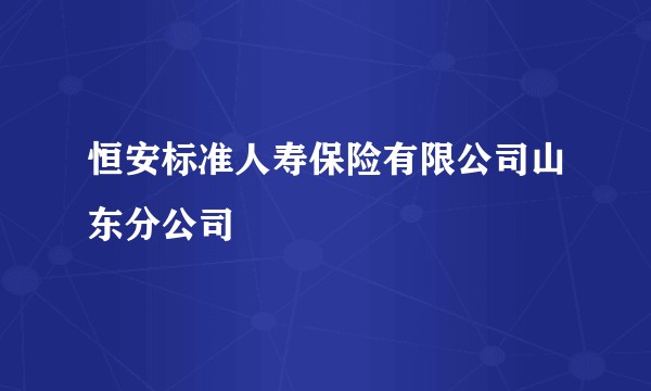 恒安标准人寿保险有限公司山东分公司