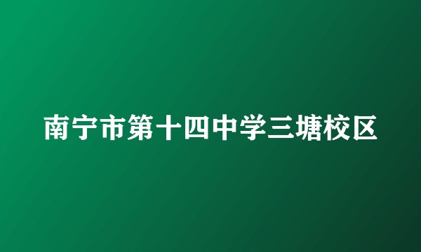 南宁市第十四中学三塘校区
