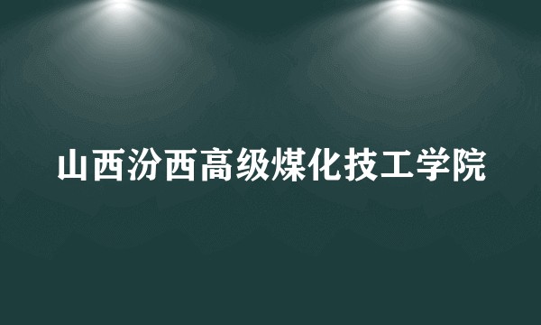 山西汾西高级煤化技工学院
