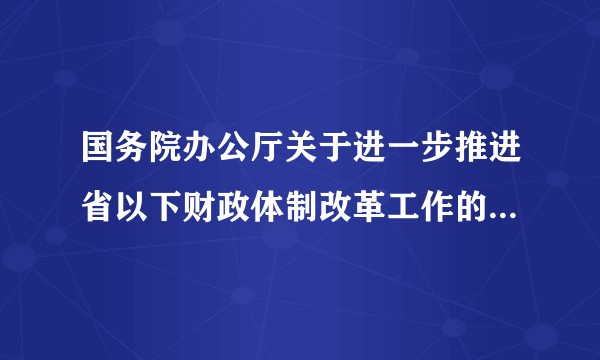国务院办公厅关于进一步推进省以下财政体制改革工作的指导意见
