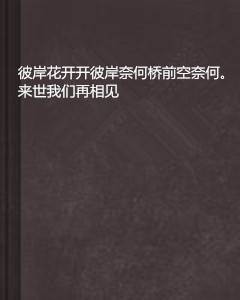 彼岸花开开彼岸奈何桥前空奈何。来世我们再相见