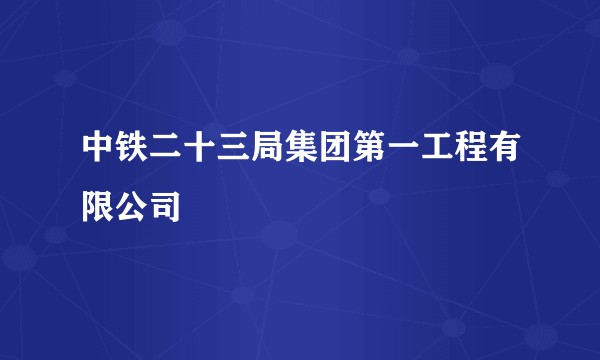 中铁二十三局集团第一工程有限公司