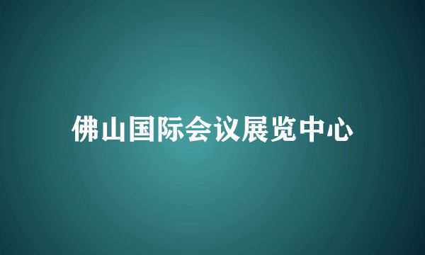 佛山国际会议展览中心