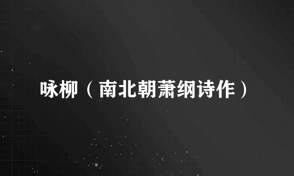 咏柳（南北朝萧纲诗作）