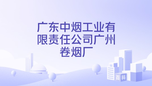 广东中烟工业有限责任公司广州卷烟厂