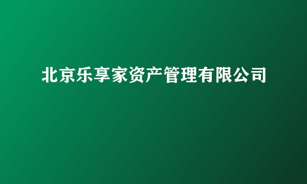 北京乐享家资产管理有限公司