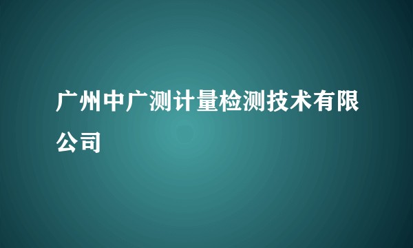广州中广测计量检测技术有限公司