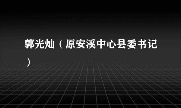 郭光灿（原安溪中心县委书记）