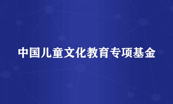 中国儿童文化教育专项基金