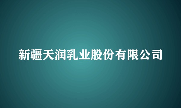 新疆天润乳业股份有限公司