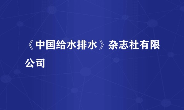 《中国给水排水》杂志社有限公司