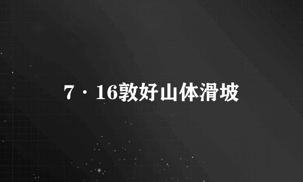 7·16敦好山体滑坡