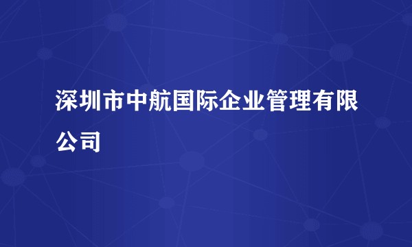 深圳市中航国际企业管理有限公司
