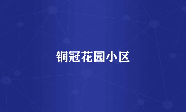 铜冠花园小区