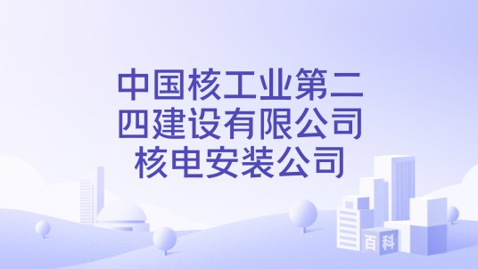 中国核工业第二四建设有限公司核电安装公司