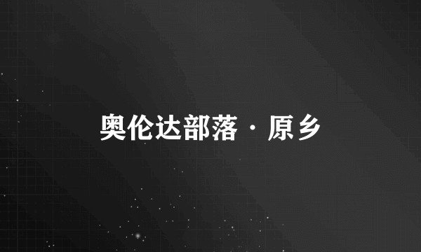 奥伦达部落·原乡
