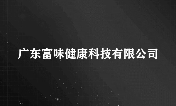 广东富味健康科技有限公司