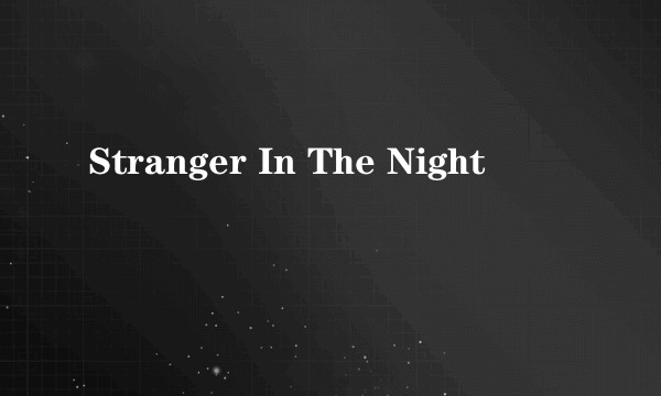 Stranger In The Night