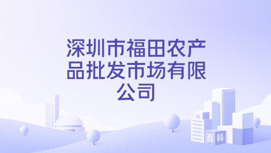 深圳市福田农产品批发市场有限公司