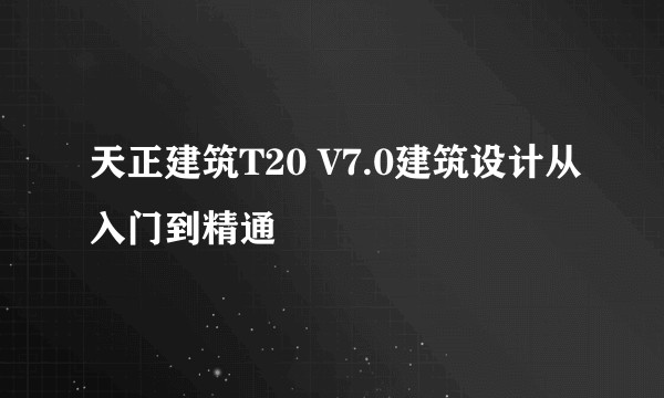 天正建筑T20 V7.0建筑设计从入门到精通