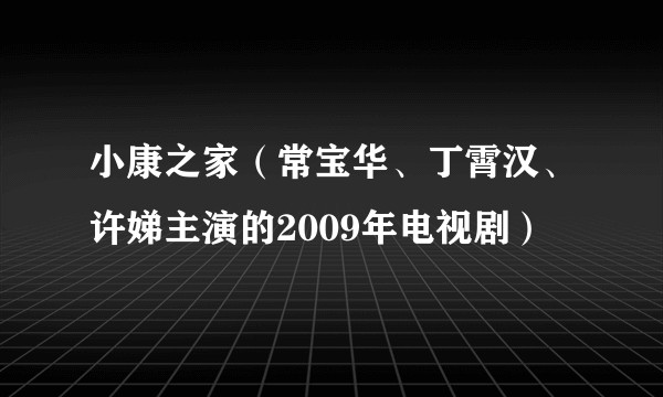 小康之家（常宝华、丁霄汉、许娣主演的2009年电视剧）