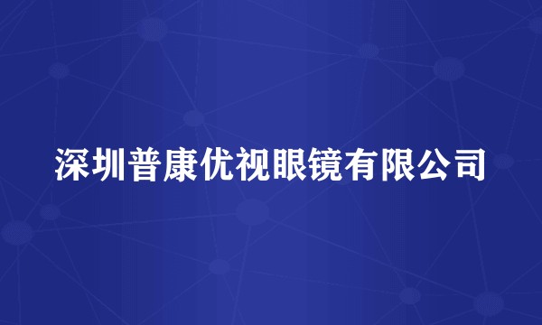 深圳普康优视眼镜有限公司