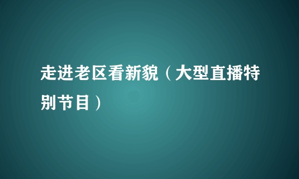 走进老区看新貌（大型直播特别节目）