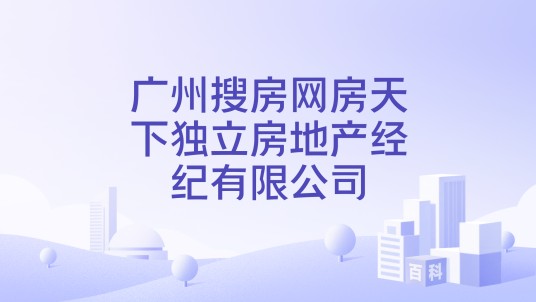 广州搜房网房天下独立房地产经纪有限公司