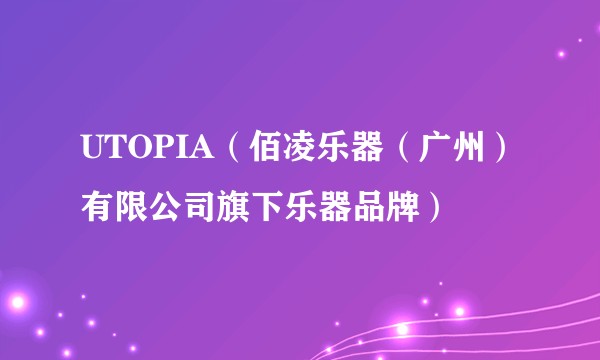 UTOPIA（佰凌乐器（广州）有限公司旗下乐器品牌）