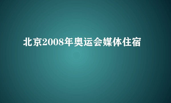 北京2008年奥运会媒体住宿