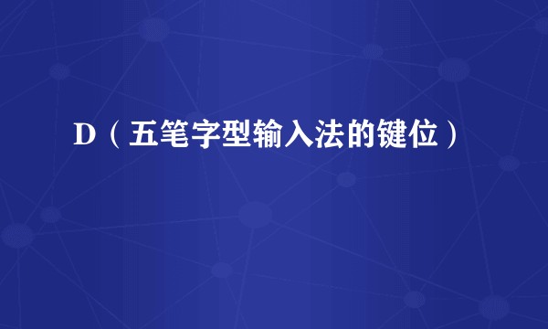 D（五笔字型输入法的键位）
