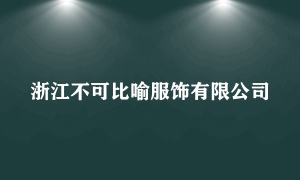 浙江不可比喻服饰有限公司