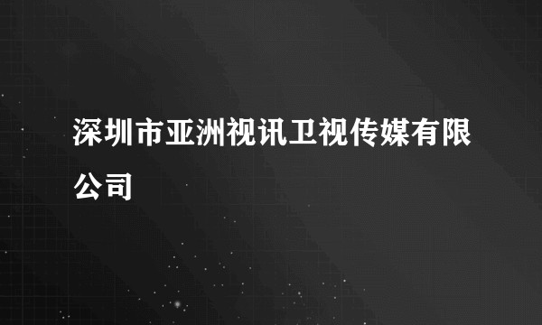 深圳市亚洲视讯卫视传媒有限公司