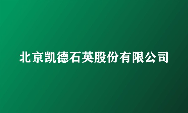北京凯德石英股份有限公司