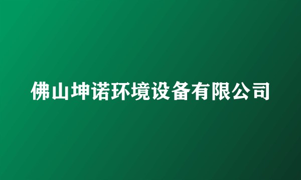 佛山坤诺环境设备有限公司