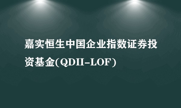 嘉实恒生中国企业指数证券投资基金(QDII-LOF)