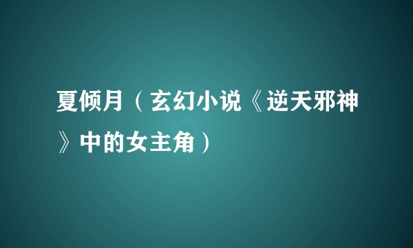夏倾月（玄幻小说《逆天邪神》中的女主角）