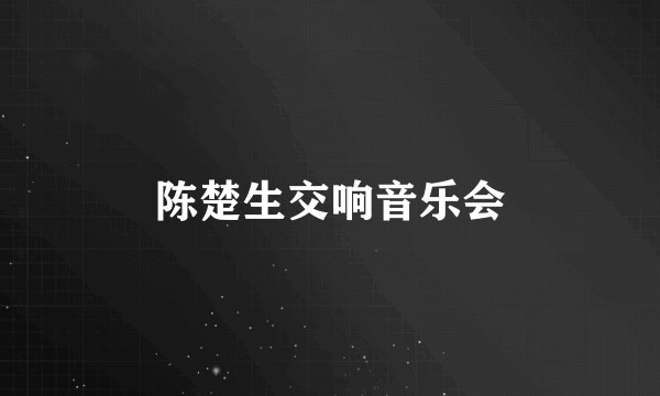 陈楚生交响音乐会