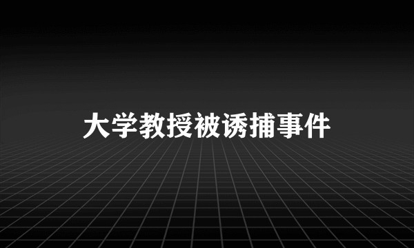 大学教授被诱捕事件