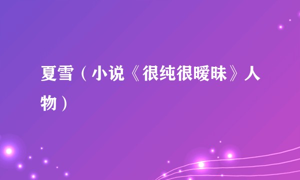夏雪（小说《很纯很暧昧》人物）