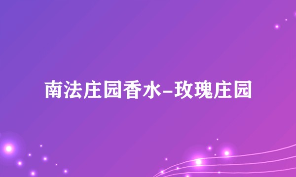 南法庄园香水-玫瑰庄园