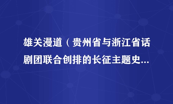 雄关漫道（贵州省与浙江省话剧团联合创排的长征主题史诗话剧）