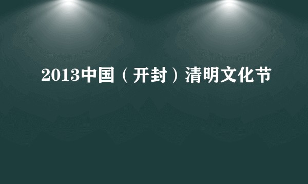 2013中国（开封）清明文化节