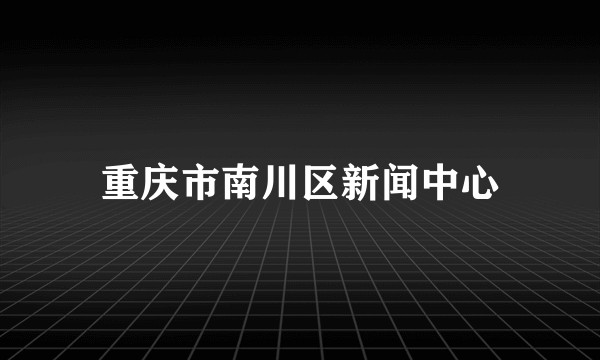 重庆市南川区新闻中心