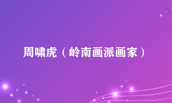 周啸虎（岭南画派画家）