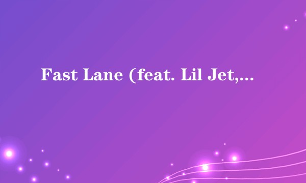 Fast Lane (feat. Lil Jet, 直火帮Chuck Zigga Jiang)