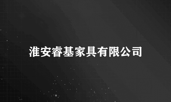 淮安睿基家具有限公司