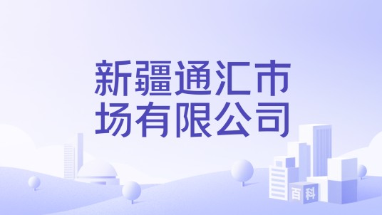新疆通汇市场有限公司